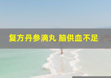 复方丹参滴丸 脑供血不足